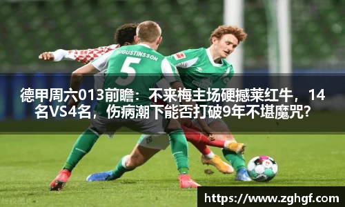 德甲周六013前瞻：不来梅主场硬撼莱红牛，14名VS4名，伤病潮下能否打破9年不堪魔咒？